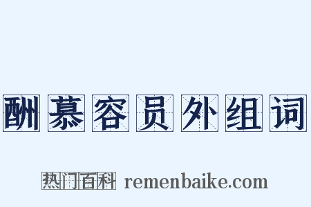 酬慕容员外组词是什么意思的图片